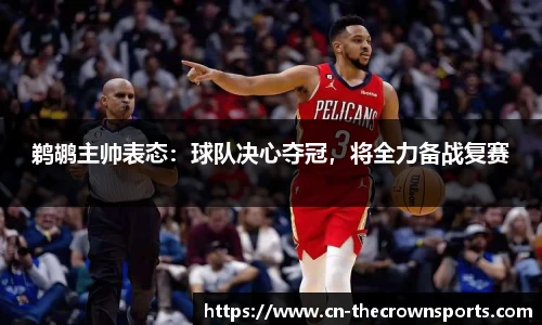 鹈鹕主帅表态:球队决心夺冠,将全力备战复赛