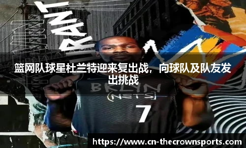 篮网队球星杜兰特迎来复出战,向球队及队友发出挑战