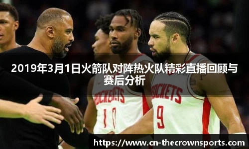2019年3月1日火箭队对阵热火队精彩直播回顾与赛后分析